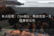 有点反常：CBA德比：赛程密度一变，隐患就出现