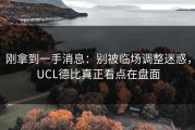 刚拿到一手消息：别被临场调整迷惑，UCL德比真正看点在盘面