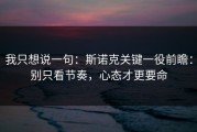 我只想说一句：斯诺克关键一役前瞻：别只看节奏，心态才更要命