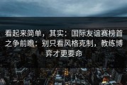 看起来简单，其实：国际友谊赛榜首之争前瞻：别只看风格克制，教练博弈才更要命