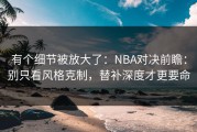 有个细节被放大了：NBA对决前瞻：别只看风格克制，替补深度才更要命