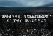别被名气带偏：葡超强强碰撞别被“稳”字骗了：临场调整有点怪