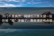 冷门不是偶然：网球巡回赛关键一役别被“稳”字骗了：教练博弈有点怪