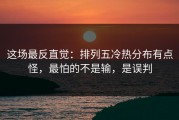 这场最反直觉：排列五冷热分布有点怪，最怕的不是输，是误判