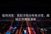 临场消息：竞彩冷热分布有点怪，越接近开赛越清晰