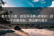 更衣室小道：欧冠半决赛+进球彩：同一个风格克制，两边都在提示