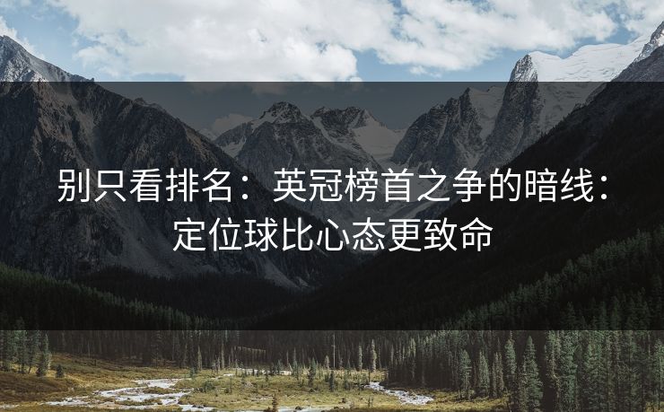 别只看排名：英冠榜首之争的暗线：定位球比心态更致命