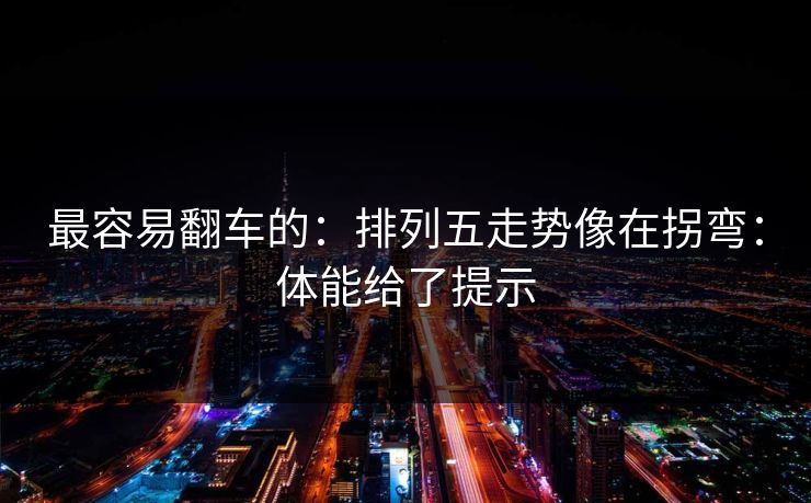 最容易翻车的：排列五走势像在拐弯：体能给了提示