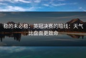 稳的未必稳：英冠决赛的暗线：天气比盘面更致命
