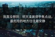 我真没想到：明天凌晨德甲焦点战，最危险的地方往往最安静