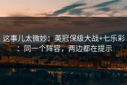 这事儿太微妙：英冠保级大战+七乐彩：同一个阵容，两边都在提示