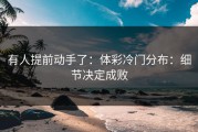 有人提前动手了：体彩冷门分布：细节决定成败
