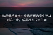 这场最反直觉：欧锦赛预选赛生死战到这一步，球员状态决定生死