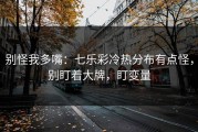别怪我多嘴：七乐彩冷热分布有点怪，别盯着大牌，盯变量