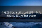 今晚别冲动：F1榜首之争前瞻：别只看阵容，防守强度才更要命