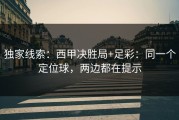 独家线索：西甲决胜局+足彩：同一个定位球，两边都在提示
