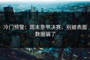 冷门预警：周末意甲决赛，别被表面数据骗了