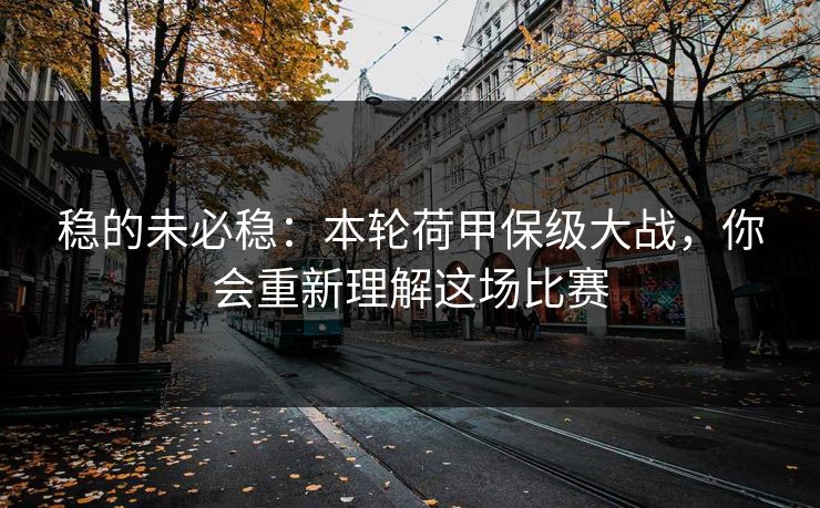 稳的未必稳：本轮荷甲保级大战，你会重新理解这场比赛