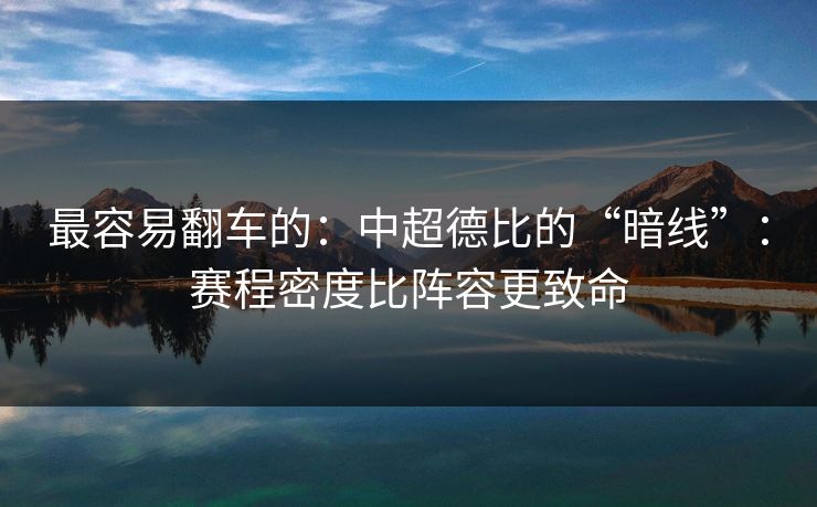 最容易翻车的:中超德比的“暗线”:赛程密度比阵容更致命 最容易翻车的:中超德比的“暗线”:赛程密度比阵容更致命