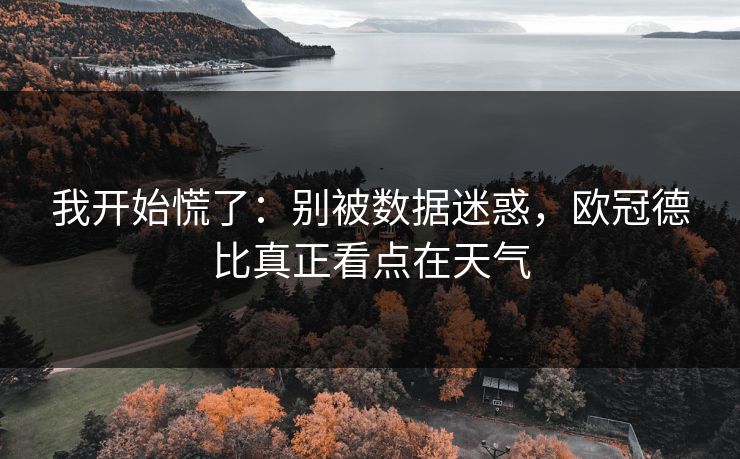 我开始慌了:别被数据迷惑,欧冠德比真正看点在天气 我开始慌了:别被数据迷惑,欧冠德比真正看点在天气