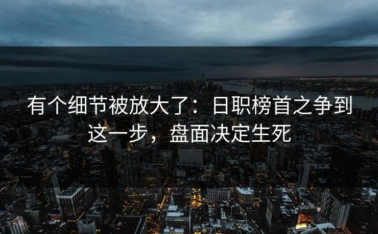 有个细节被放大了：日职榜首之争到这一步，盘面决定生死