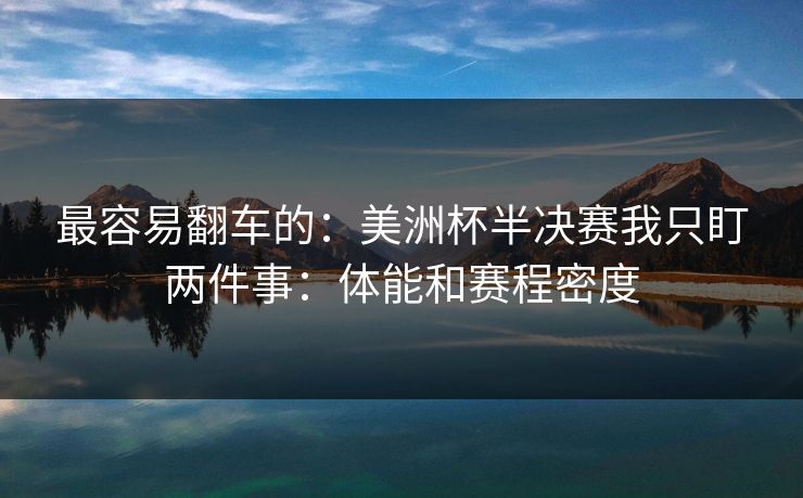 最容易翻车的：美洲杯半决赛我只盯两件事：体能和赛程密度