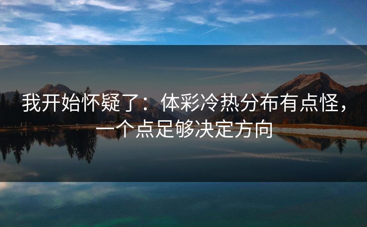 我开始怀疑了：体彩冷热分布有点怪，一个点足够决定方向